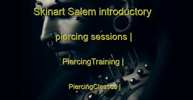 Skinart Salem introductory piercing sessions | PiercingTraining | PiercingClasses | SkinartTraining-Canada